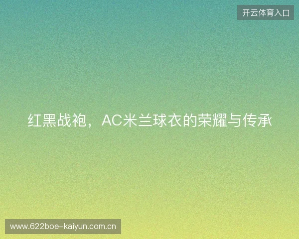 红黑战袍，AC米兰球衣的荣耀与传承